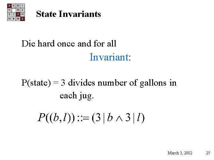 State Invariants Die hard once and for all Invariant: P(state) = 3 divides number