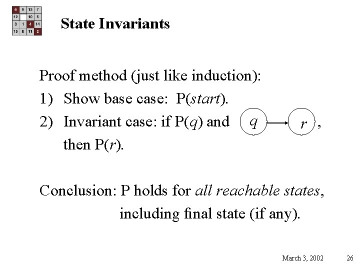State Invariants Proof method (just like induction): 1) Show base case: P(start). 2) Invariant