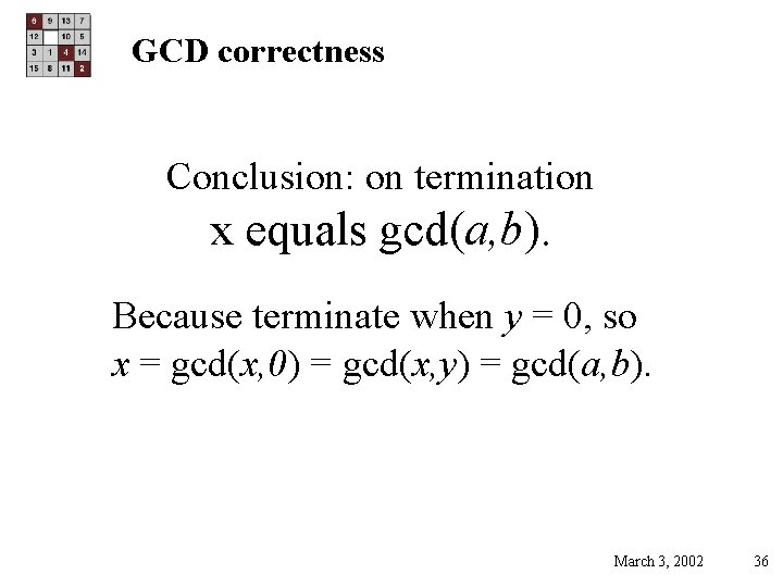 GCD correctness Conclusion: on termination x equals gcd(a, b). Because terminate when y =