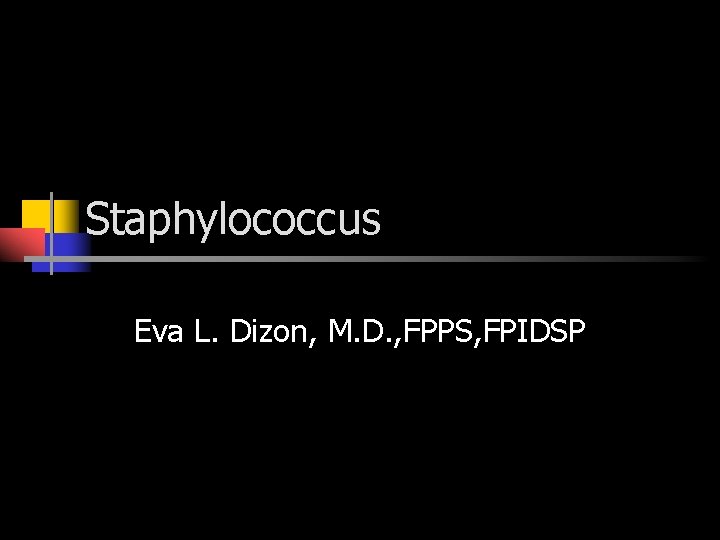 Staphylococcus Eva L. Dizon, M. D. , FPPS, FPIDSP 