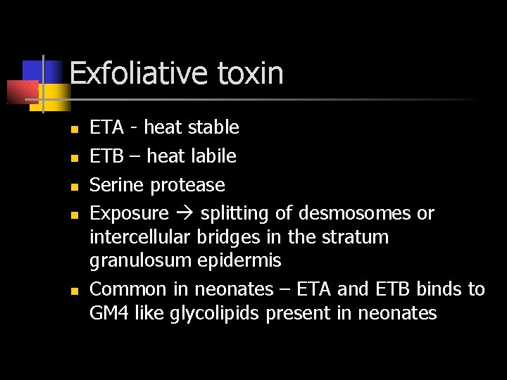 Exfoliative toxin ETA - heat stable ETB – heat labile Serine protease Exposure splitting
