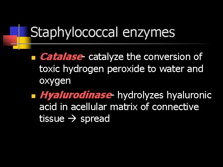 Staphylococcal enzymes Catalase- catalyze the conversion of toxic hydrogen peroxide to water and oxygen