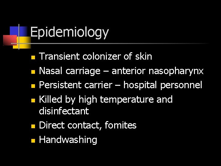 Epidemiology Transient colonizer of skin Nasal carriage – anterior nasopharynx Persistent carrier – hospital