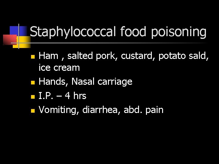 Staphylococcal food poisoning Ham , salted pork, custard, potato sald, ice cream Hands, Nasal