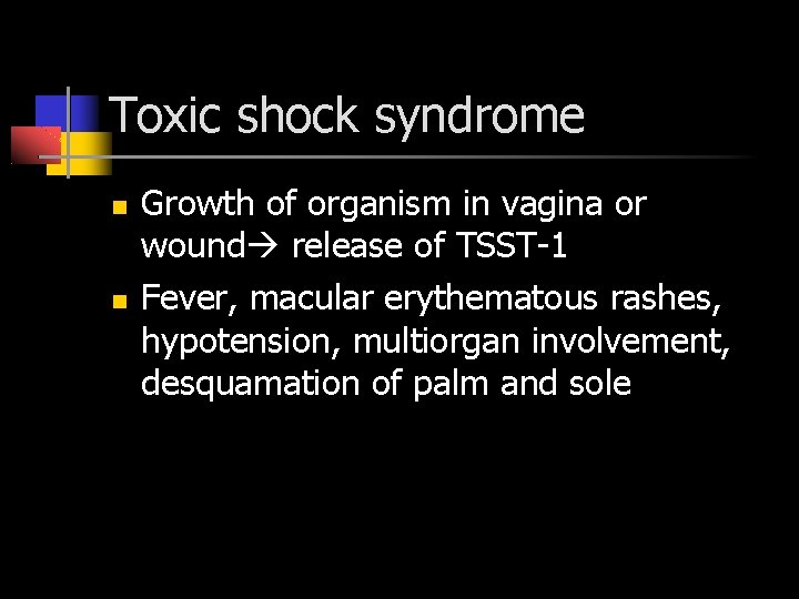 Toxic shock syndrome Growth of organism in vagina or wound release of TSST-1 Fever,