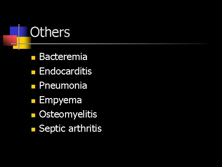 Others Bacteremia Endocarditis Pneumonia Empyema Osteomyelitis Septic arthritis 