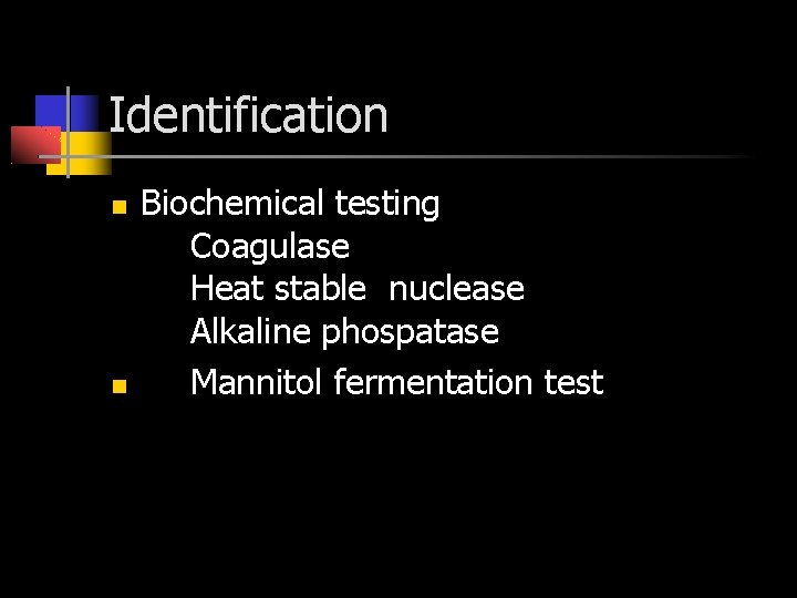 Identification Biochemical testing Coagulase Heat stable nuclease Alkaline phospatase Mannitol fermentation test 