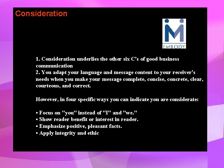Consideration 1. Consideration underlies the other six C's of good business communication 2. You