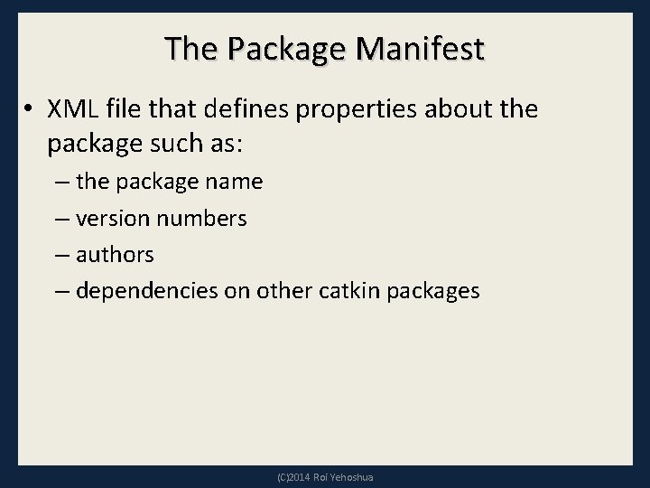 The Package Manifest • XML file that defines properties about the package such as: