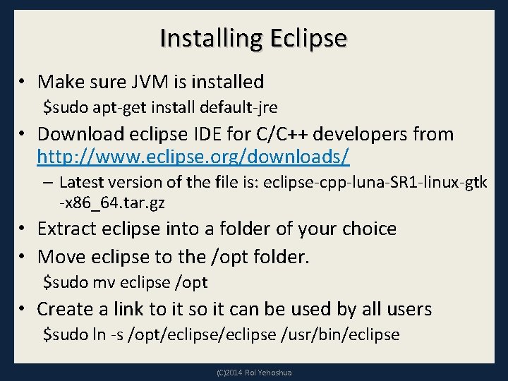 Installing Eclipse • Make sure JVM is installed $sudo apt-get install default-jre • Download