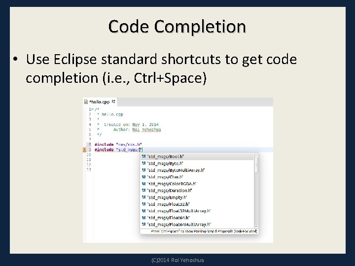 Code Completion • Use Eclipse standard shortcuts to get code completion (i. e. ,