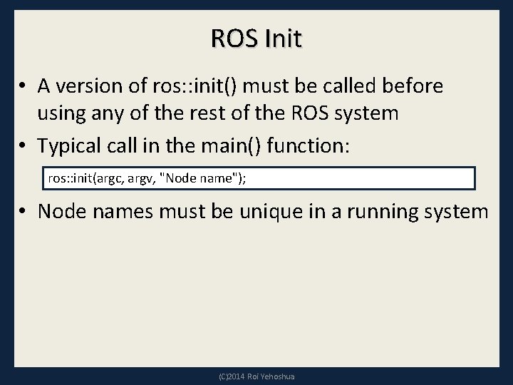 ROS Init • A version of ros: : init() must be called before using