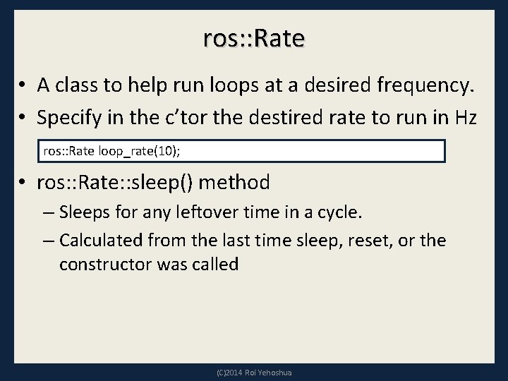 ros: : Rate • A class to help run loops at a desired frequency.