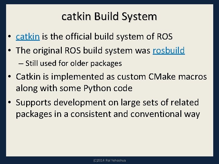 catkin Build System • catkin is the official build system of ROS • The