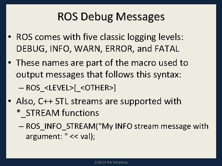 ROS Debug Messages • ROS comes with five classic logging levels: DEBUG, INFO, WARN,