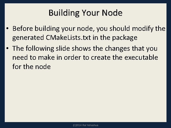 Building Your Node • Before building your node, you should modify the generated CMake.
