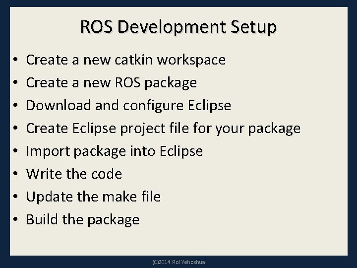 ROS Development Setup • • Create a new catkin workspace Create a new ROS