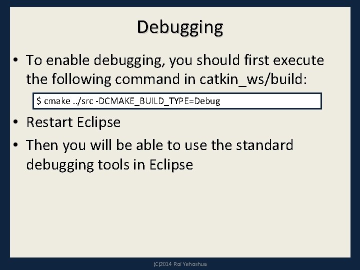 Debugging • To enable debugging, you should first execute the following command in catkin_ws/build: