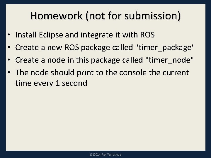 Homework (not for submission) • • Install Eclipse and integrate it with ROS Create