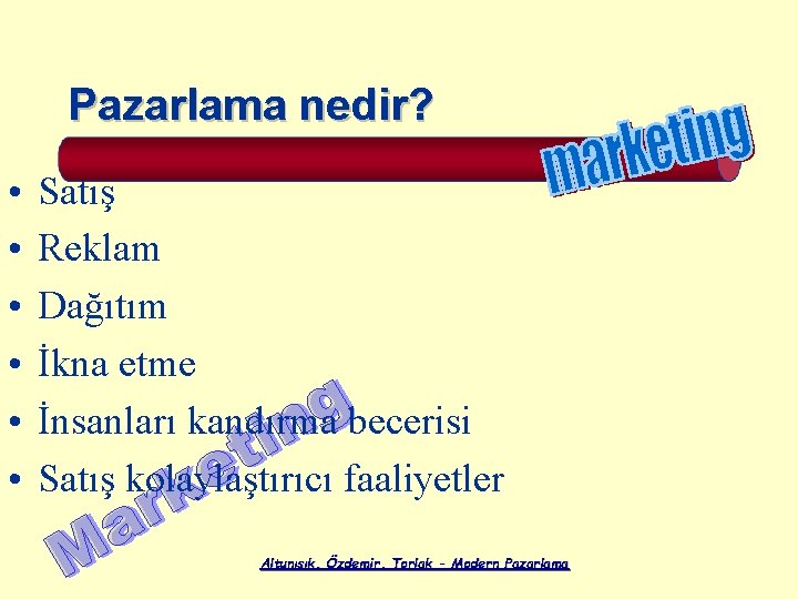 Pazarlama nedir? • • • Satış Reklam Dağıtım İkna etme İnsanları kandırma becerisi Satış