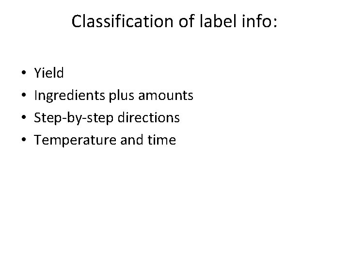 Classification of label info: • • Yield Ingredients plus amounts Step-by-step directions Temperature and