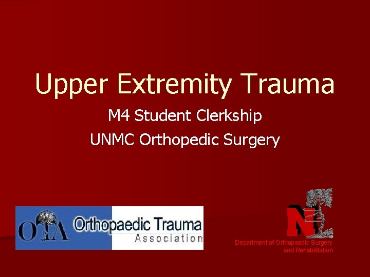 Upper Extremity Trauma M 4 Student Clerkship UNMC Orthopedic Surgery Department of Orthopaedic Surgery