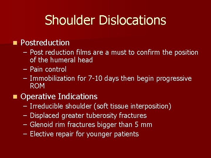 Shoulder Dislocations n Postreduction – Post reduction films are a must to confirm the