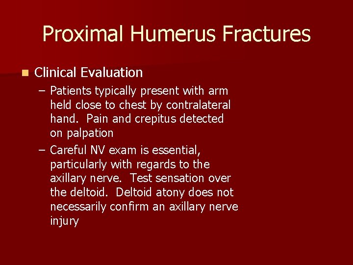 Proximal Humerus Fractures n Clinical Evaluation – Patients typically present with arm held close