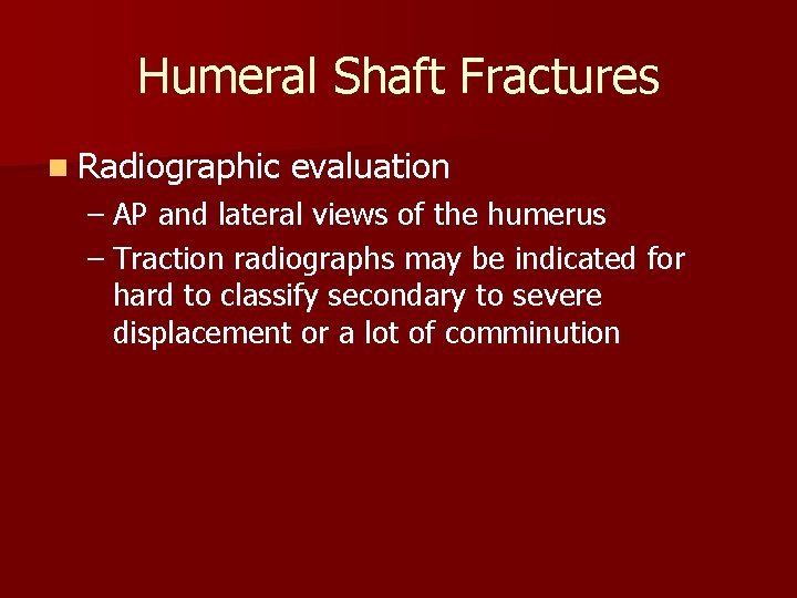 Humeral Shaft Fractures n Radiographic evaluation – AP and lateral views of the humerus