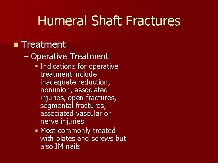 Humeral Shaft Fractures n Treatment – Operative Treatment § Indications for operative treatment include
