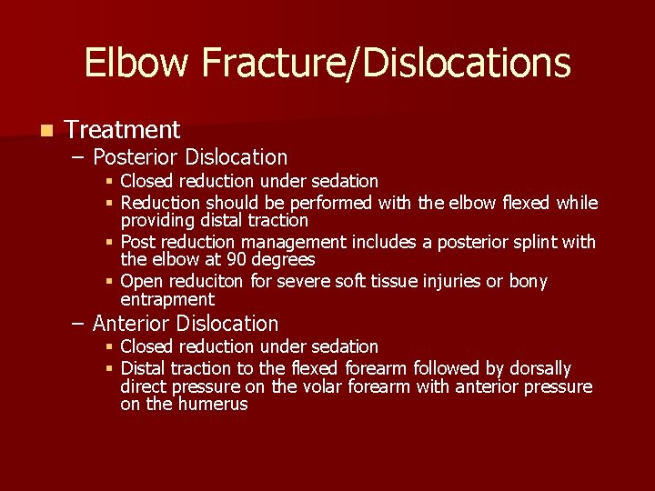 Elbow Fracture/Dislocations n Treatment – Posterior Dislocation § Closed reduction under sedation § Reduction