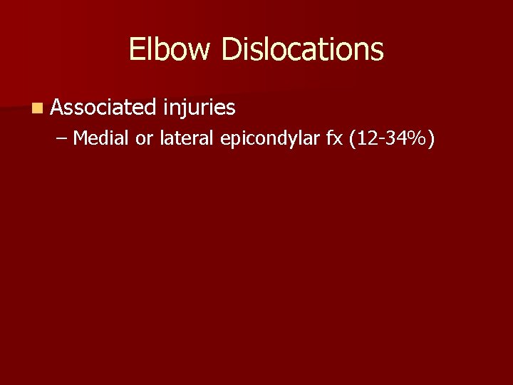 Elbow Dislocations n Associated injuries – Medial or lateral epicondylar fx (12 -34%) 