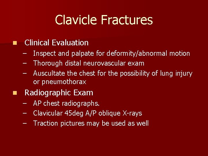 Clavicle Fractures n Clinical Evaluation – – – n Inspect and palpate for deformity/abnormal