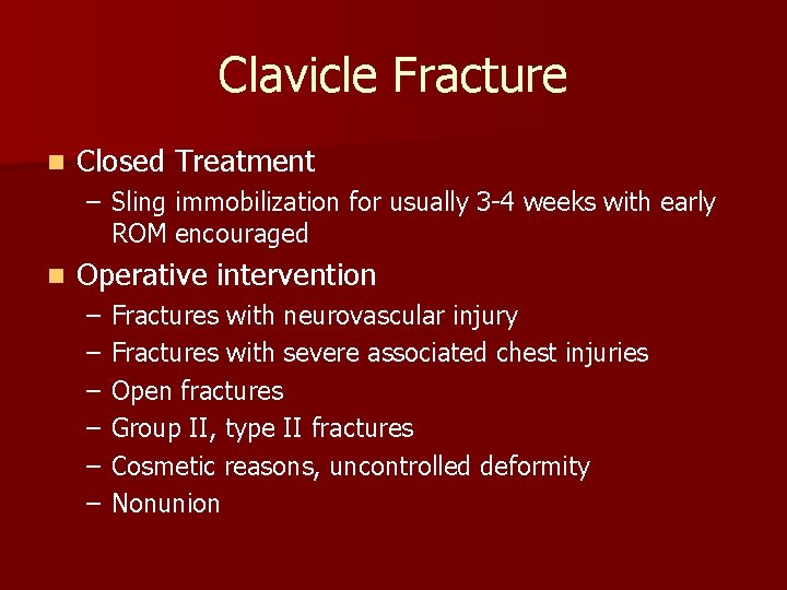 Clavicle Fracture n Closed Treatment – Sling immobilization for usually 3 -4 weeks with