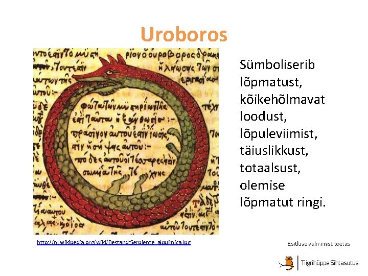 Uroboros Sümboliserib lõpmatust, kõikehõlmavat loodust, lõpuleviimist, täiuslikkust, totaalsust, olemise lõpmatut ringi. http: //nl. wikipedia.