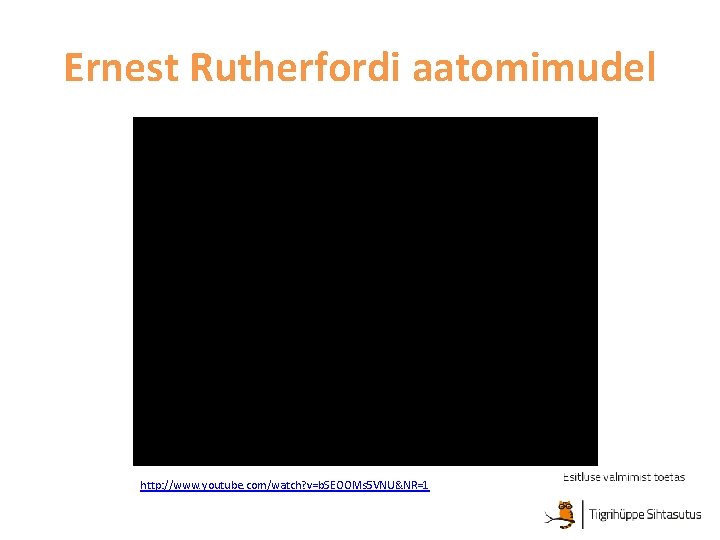 Ernest Rutherfordi aatomimudel http: //www. youtube. com/watch? v=b. SEOOMs 5 VNU&NR=1 