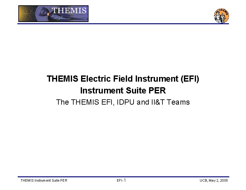 THEMIS Electric Field Instrument (EFI) Instrument Suite PER The THEMIS EFI, IDPU and II&T