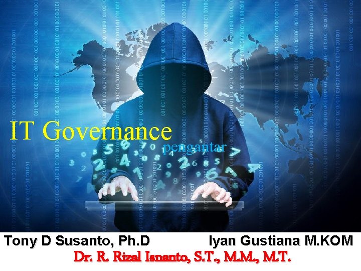 IT Governancepengantar Tony D Susanto, Ph. D Iyan Gustiana M. KOM Dr. R. Rizal
