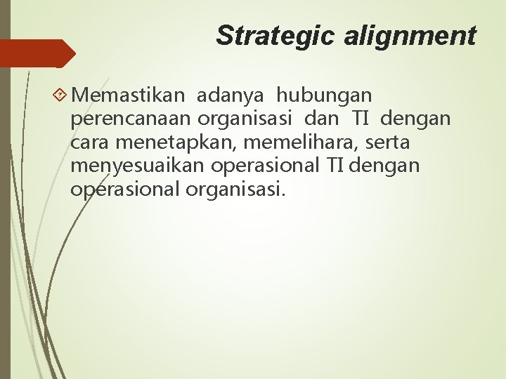 Strategic alignment Memastikan adanya hubungan perencanaan organisasi dan TI dengan cara menetapkan, memelihara, serta