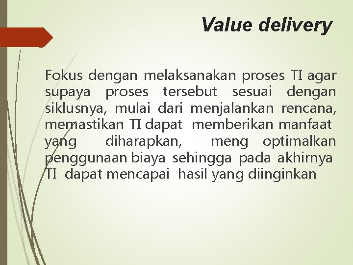 Value delivery Fokus dengan melaksanakan proses TI agar supaya proses tersebut sesuai dengan siklusnya,