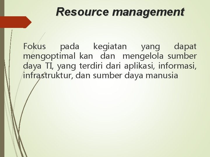 Resource management Fokus pada kegiatan yang dapat mengoptimal kan dan mengelola sumber daya TI,