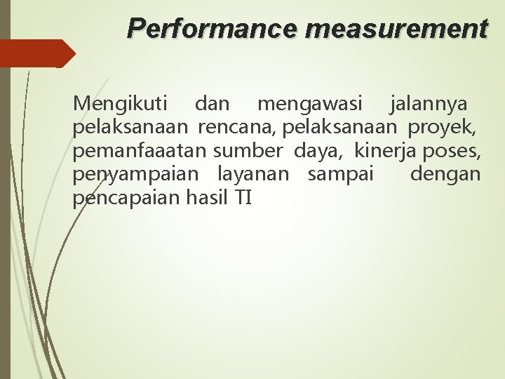Performance measurement Mengikuti dan mengawasi jalannya pelaksanaan rencana, pelaksanaan proyek, pemanfaaatan sumber daya, kinerja
