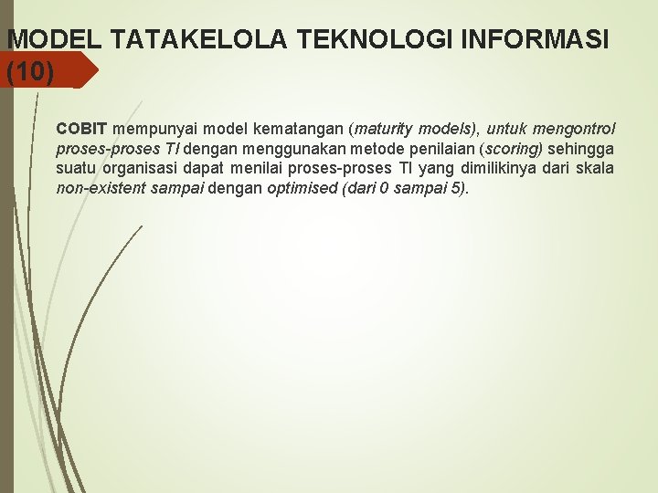 MODEL TATAKELOLA TEKNOLOGI INFORMASI (10) COBIT mempunyai model kematangan (maturity models), untuk mengontrol proses-proses