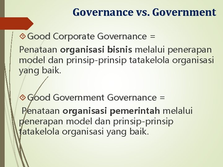 Governance vs. Government Good Corporate Governance = Penataan organisasi bisnis melalui penerapan model dan