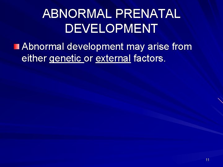 ABNORMAL PRENATAL DEVELOPMENT Abnormal development may arise from either genetic or external factors. 11