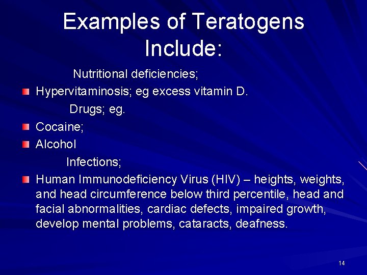 Examples of Teratogens Include: Nutritional deficiencies; Hypervitaminosis; eg excess vitamin D. Drugs; eg. Cocaine;
