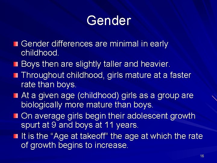 Gender differences are minimal in early childhood. Boys then are slightly taller and heavier.