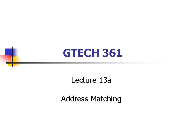 GTECH 361 Lecture 13 a Address Matching 