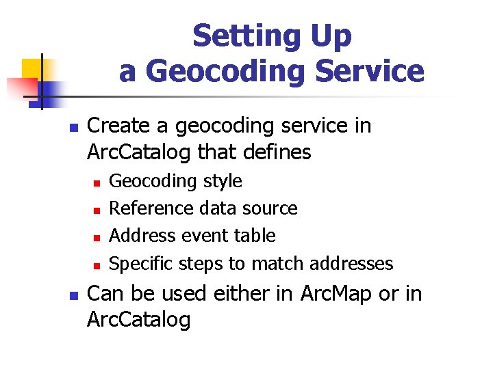 Setting Up a Geocoding Service n Create a geocoding service in Arc. Catalog that