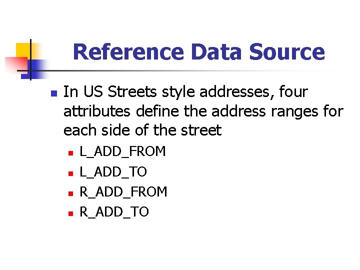 Reference Data Source n In US Streets style addresses, four attributes define the address